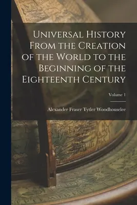 Histoire universelle depuis la création du monde jusqu'au commencement du dix-huitième siècle ; tome 1 - Universal History From the Creation of the World to the Beginning of the Eighteenth Century; Volume 1