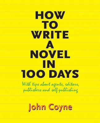 Comment écrire un roman en 100 jours : Avec des conseils sur les agents, les éditeurs, les maisons d'édition et l'auto-publication. - How to Write A Novel in 100 Days: With tips about agents, editors, publishers and self-publishing