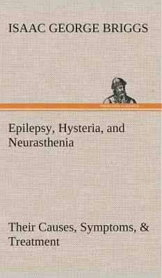 Épilepsie, hystérie et neurasthénie : causes, symptômes et traitement - Epilepsy, Hysteria, and Neurasthenia Their Causes, Symptoms, & Treatment