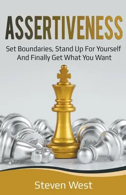 L'affirmation de soi : Fixez des limites, défendez vos intérêts et obtenez enfin ce que vous voulez. - Assertiveness: Set Boundaries, Stand Up for Yourself, and Finally Get What You Want