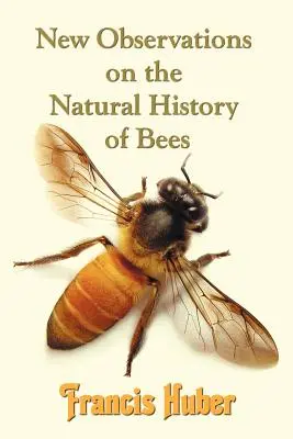 Nouvelles observations sur l'histoire naturelle des abeilles (Huber Francis (Fran Ois)) - New Observations on the Natural History of Bees (Huber Francis (Fran Ois))