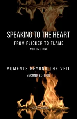 Parler au cœur De l'éclat à la flamme : Moments au-delà du voile - Speaking to the Heart From Flicker to Flame: Moments Beyond the Veil