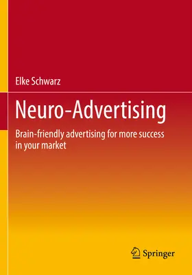 La neuro-publicité : Une publicité respectueuse du cerveau pour plus de succès sur votre marché - Neuro-Advertising: Brain-Friendly Advertising for More Success in Your Market