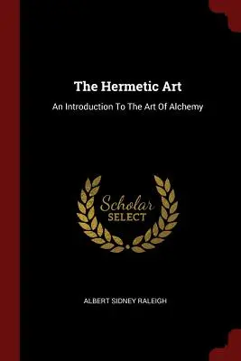 L'art hermétique : Une introduction à l'art de l'alchimie - The Hermetic Art: An Introduction To The Art Of Alchemy