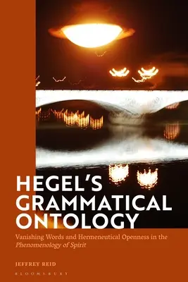 L'ontologie grammaticale de Hegel : Mots disparus et ouverture herméneutique dans la « Phénoménologie de l'esprit ». - Hegel's Grammatical Ontology: Vanishing Words and Hermeneutical Openness in the 'Phenomenology of Spirit'