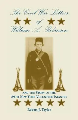 Les lettres de William A. Robinson sur la guerre de Sécession et l'histoire du 89e régiment d'infanterie volontaire de l'État de New York - The Civil War Letters of William A. Robinson and the Story of the 89th New York Volunteer Infantry