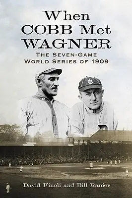 Quand Cobb rencontra Wagner : La série mondiale de sept matchs de 1909 - When Cobb Met Wagner: The Seven-Game World Series of 1909