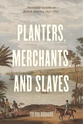 Les planteurs, les marchands et les esclaves : Les sociétés de plantation en Amérique britannique, 1650-1820 - Planters, Merchants, and Slaves: Plantation Societies in British America, 1650-1820