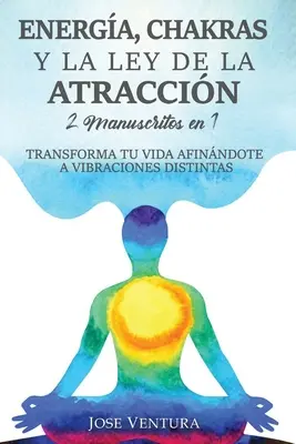 Energa, Chakras y la Ley de la Atraccin : 2 Manuscritos en 1. Transforma Tu Vida Afinndote a Vibraciones Distintas - Energa, Chakras y la Ley de la Atraccin: 2 Manuscritos en 1. Transforma Tu Vida Afinndote a Vibraciones Distintas