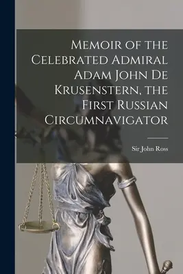 Mémoire du célèbre amiral Adam John De Krusenstern, premier circumnavigateur russe [microforme]. - Memoir of the Celebrated Admiral Adam John De Krusenstern, the First Russian Circumnavigator [microform]