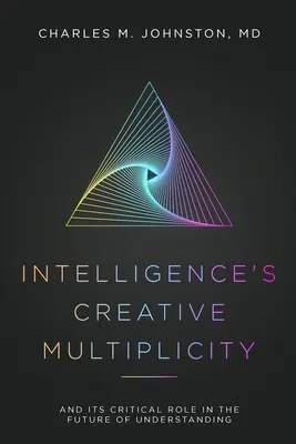 La multiplicité créative de l'intelligence : Et son rôle critique dans l'avenir de la compréhension - Intelligence's Creative Multiplicity: And Its Critical Role in the Future of Understanding