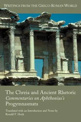 La Chréia et la rhétorique antique : Commentaires sur les Progymnasmata d'Aphthonius - The Chreia and Ancient Rhetoric: Commentaries on Aphthonius's Progymnasmata