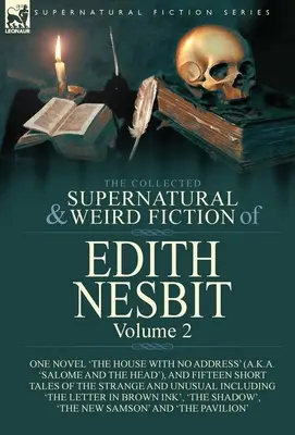 La collection de romans surnaturels et étranges d'Edith Nesbit : Volume 2 - Un roman « La maison sans adresse » (alias « Salomé et la tête »), et Cinquante romans d'Edith Nesbit. - The Collected Supernatural and Weird Fiction of Edith Nesbit: Volume 2-One Novel 'The House With No Address' (a.k.a. 'Salome and the Head'), and Fifte