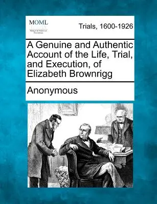 Un récit authentique de la vie, du procès et de l'exécution d'Elizabeth Brownrigg - A Genuine and Authentic Account of the Life, Trial, and Execution, of Elizabeth Brownrigg