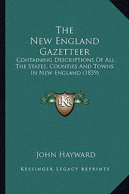 La Gazette de la Nouvelle-Angleterre : Contenant des descriptions de tous les États, comtés et villes de la Nouvelle-Angleterre (1839) - The New England Gazetteer: Containing Descriptions Of All The States, Counties And Towns In New England (1839)