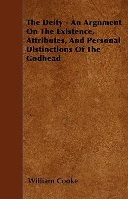 La Déité - Un argument sur l'existence, les attributs et les distinctions personnelles de la divinité - The Deity - An Argnment On The Existence, Attributes, And Personal Distinctions Of The Godhead