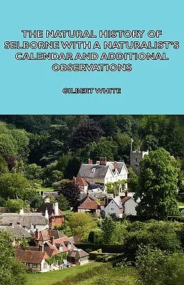 L'histoire naturelle de Selborne avec un calendrier naturaliste et des observations supplémentaires - The Natural History of Selborne with a Naturalist's Calendar and Additional Observations