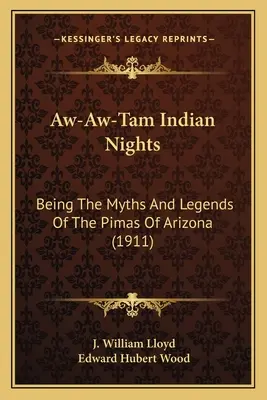 Les nuits indiennes d'Aw-Aw-Tam : Les mythes et légendes des Pimas de l'Arizona (1911) - Aw-Aw-Tam Indian Nights: Being The Myths And Legends Of The Pimas Of Arizona (1911)