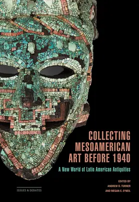 Collectionner l'art mésoaméricain avant 1940 : Un nouveau monde d'antiquités latino-américaines - Collecting Mesoamerican Art Before 1940: A New World of Latin American Antiquities