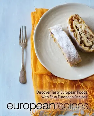 Recettes européennes : Découvrez des aliments européens savoureux grâce à des recettes européennes faciles (2e édition) - European Recipes: Discover Tasty European Foods with Easy European Recipes (2nd Edition)