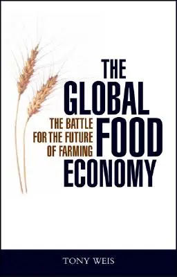 L'économie alimentaire mondiale : La bataille pour l'avenir de l'agriculture - The Global Food Economy: The Battle for the Future of Farming
