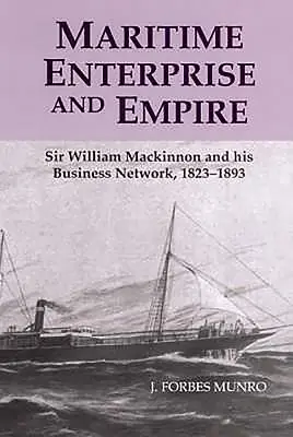 Entreprise maritime et empire : Sir William MacKinnon et son réseau d'affaires, 1823-1893 - Maritime Enterprise and Empire: Sir William MacKinnon and His Business Network, 1823-1893