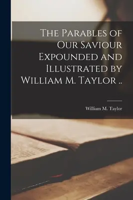 Les paraboles de notre Sauveur expliquées et illustrées par William M. Taylor ... (Taylor William M. (William Mackergo)) - The Parables of Our Saviour Expounded and Illustrated by William M. Taylor .. (Taylor William M. (William Mackergo))