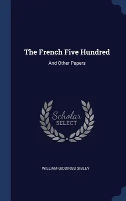 Les Cinq Cents français : Et autres documents - The French Five Hundred: And Other Papers