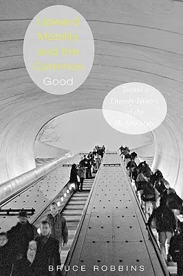 Mobilité ascendante et bien commun : Vers une histoire littéraire de l'État providence - Upward Mobility and the Common Good: Toward a Literary History of the Welfare State
