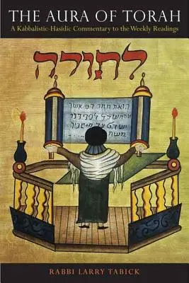 L'Aura de la Torah : Un commentaire kabbalistique et hassidique des lectures hebdomadaires - The Aura of Torah: A Kabbalistic-Hasidic Commentary to the Weekly Readings