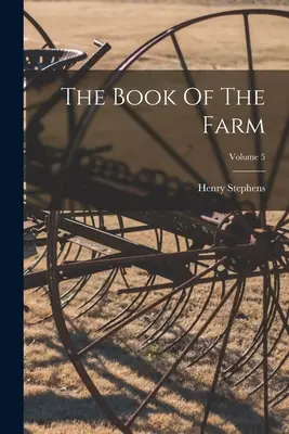 Le livre de la ferme ; volume 5 - The Book Of The Farm; Volume 5