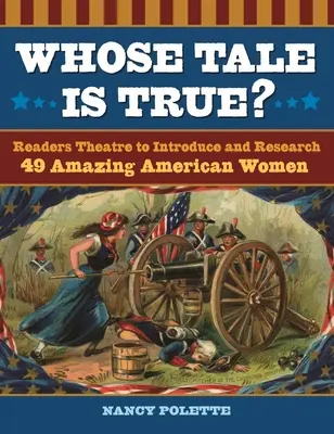 Quelle est l'histoire la plus vraie ? Théâtre de lecture pour présenter et étudier 49 femmes américaines étonnantes - Whose Tale Is True? Readers Theatre to Introduce and Research 49 Amazing American Women