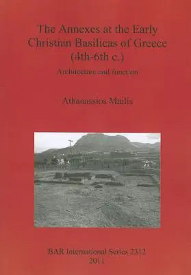 Les annexes des basiliques paléochrétiennes de Grèce (IVe-VIe siècles) : Architecture et fonction - The Annexes at the Early Christian Basilicas of Greece (4th-6th c.): Architecture and function
