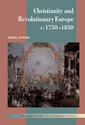 Le christianisme et l'Europe révolutionnaire, 1750 1830 - Christianity and Revolutionary Europe, 1750 1830