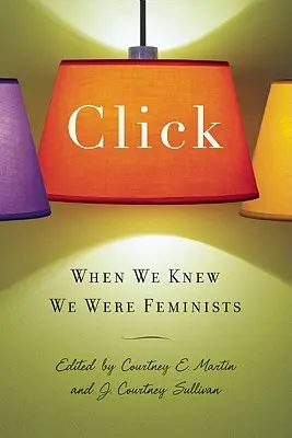 Cliquez : Quand nous savions que nous étions féministes - Click: When We Knew We Were Feminists