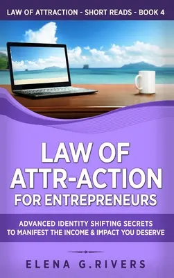 La Loi de l'Attr-Action pour les Entrepreneurs : Secrets avancés de changement d'identité pour manifester le revenu et l'impact que vous méritez - Law of Attr-Action for Entrepreneurs: Advanced Identity Shifting Secrets to Manifest the Income and Impact You Deserve