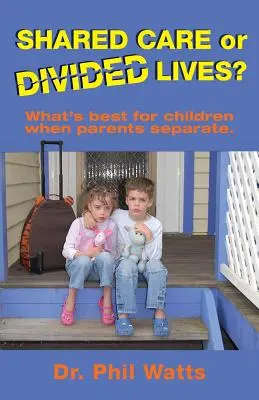 Soins partagés ou vies divisées : Ce qui est le mieux pour les enfants lorsque les parents se séparent - Shared Care or Divide Lives: What is best for children when parents separate