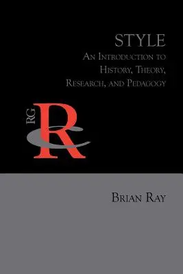 Style : Introduction à l'histoire, à la théorie, à la recherche et à la pédagogie - Style: An Introduction to History, Theory, Research, and Pedagogy
