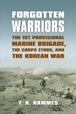 Guerriers oubliés : La 1ère Brigade provisoire de Marines, l'Ethos du Corps et la Guerre de Corée - Forgotten Warriors: The 1st Provisional Marine Brigade, the Corps Ethos, and the Korean War