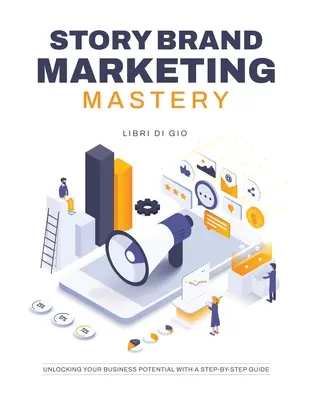 StoryBrand Marketing Mastery : Le potentiel de votre entreprise grâce à un guide étape par étape - StoryBrand Marketing Mastery: Unlocking Your Business Potential with a Step-by-Step Guide