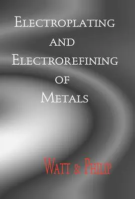 L'électroplacage et l'électro-affinage des métaux - Electroplating And Electrorefining of Metals