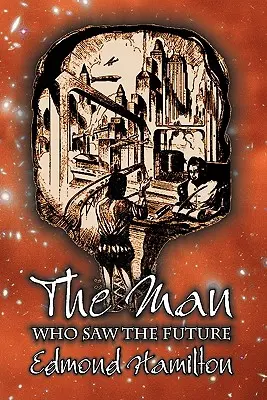 L'homme qui voyait l'avenir par Edmond Hamilton, Science Fiction, Aventure - The Man Who Saw the Future by Edmond Hamilton, Science Fiction, Adventure