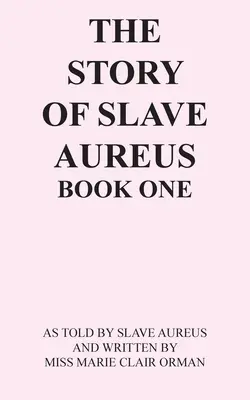 L'histoire de l'esclave Aureus Livre 1 : racontée par l'esclave Aureus et écrite par Mlle Marie Clair Orman - The Story of Slave Aureus Book One: As Told by Slave Aureus and Written by Miss Marie Clair Orman