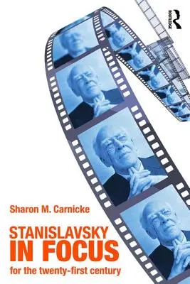 Stanislavski en ligne de mire : Un maître de l'art dramatique pour le XXIe siècle - Stanislavsky in Focus: An Acting Master for the Twenty-First Century