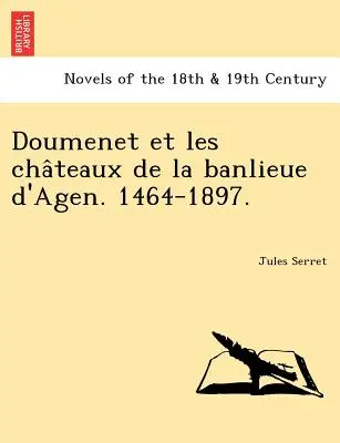 Doumenet Et Les Cha Teaux De La Banlieue D'Agen. 1464-1897. - Doumenet Et Les Cha Teaux de La Banlieue D'Agen. 1464-1897.
