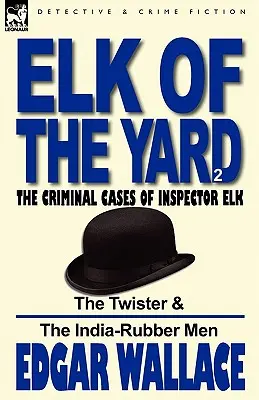 Elk of the 'Yard' - Les affaires criminelles de l'inspecteur Elk : Volume 2 - Le tordeur et les hommes en caoutchouc de l'Inde - Elk of the 'Yard'-The Criminal Cases of Inspector Elk: Volume 2-The Twister & the India-Rubber Men