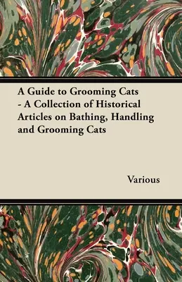 A Guide to Grooming Cats - Une collection d'articles historiques sur le bain, la manipulation et le toilettage des chats - A Guide to Grooming Cats - A Collection of Historical Articles on Bathing, Handling and Grooming Cats