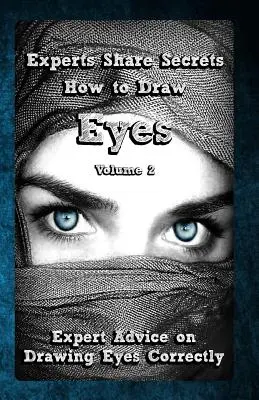 Les experts partagent leurs secrets : Comment dessiner les yeux Volume 2 : Conseils d'experts pour dessiner les yeux correctement - Experts Share Secrets: How to Draw Eyes Volume 2: Expert Advice on Drawing Eyes Correctly