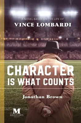 Ce qui compte, c'est le caractère : Un roman inspiré de la vie de Vince Lombardi - Character is What Counts: A Novel Based on the Life of Vince Lombardi