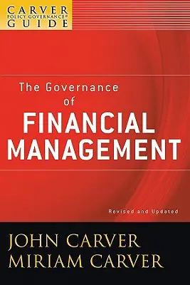 Guide de gouvernance de la politique Carver, la gouvernance de la gestion financière - A Carver Policy Governance Guide, the Governance of Financial Management